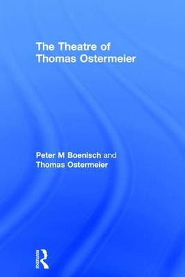 Theatre of Thomas Ostermeier -  Peter M Boenisch,  Thomas Ostermeier