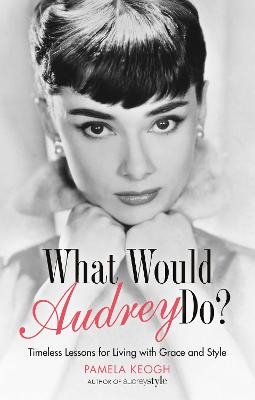 What Would Audrey Do? - Pamela Keogh