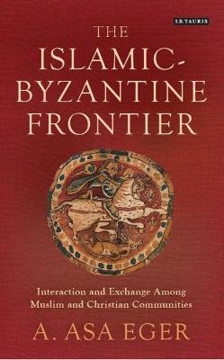 The Islamic-Byzantine Frontier - A. Asa Eger