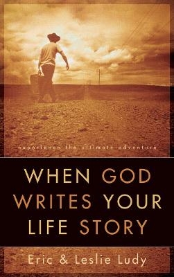 When God Writes your Life Story - Eric Ludy, Leslie Ludy