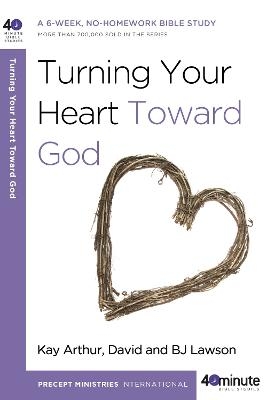 Turning your Heart Toward God - Kay Arthur, David Lawson, B J Lawson