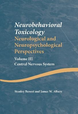Neurobehavioral Toxicology: Neurological and Neuropsychological Perspectives, Volume III - Stanley Berent, James W. Albers
