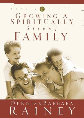 Growing a Spiritually Strong Family - Dennis Rainey, Barbara Rainey