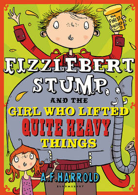 Fizzlebert Stump and the Girl Who Lifted Quite Heavy Things - A.F. Harrold