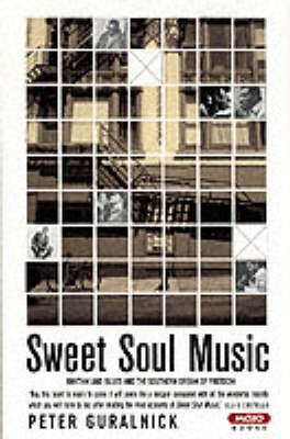Sweet Soul Music: Rhythm And Blues And The Southern Dream Of Freedom - Peter Guralnick