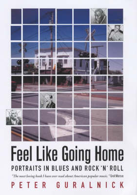Feel Like Going Home: Portraits in Blues and Rock'n'Roll - Peter Guralnick