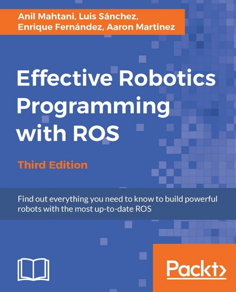Effective Robotics Programming with ROS - Third Edition -  Martinez Aaron Martinez,  Mahtani Anil Mahtani,  Fernandez Enrique Fernandez,  Sanchez Luis Sanchez