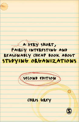 A Very Short Fairly Interesting and Reasonably Cheap Book About Studying Organizations - Christopher John Grey
