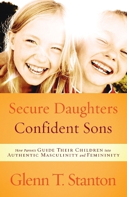 Secure Daughters, Confident Sons - Glenn T Stanton