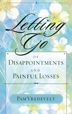 Letting Go of Disappointments and Painful Losses - Pam Vredevelt