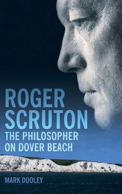 Roger Scruton: The Philosopher on Dover Beach - Mark Dooley