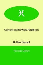 Cetywayo and his White Neighbours - Sir H Rider Haggard