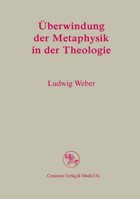 Überwindung der Metaphysik in der Theologie - Ludwig Weber