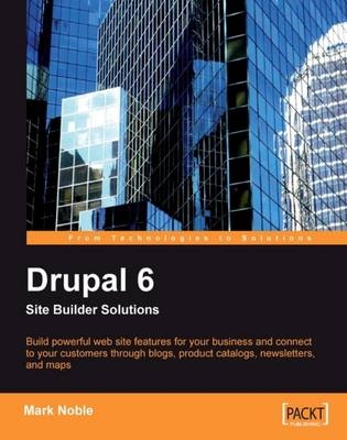 Drupal 6 Site Builder Solutions - Mark Noble, Dries Buytaert