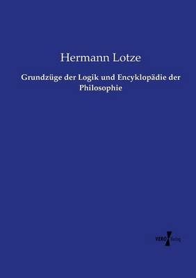 Grundzüge der Logik und Encyklopädie der Philosophie - Hermann Lotze