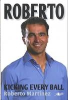 Roberto - Kicking Every Ball, My Story So Far - Roberto Martinez