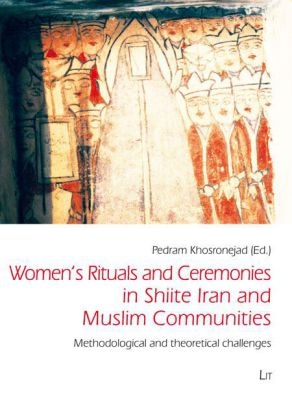 Women's Rituals and Ceremonies in Shiite Iran and Muslim Communities - 