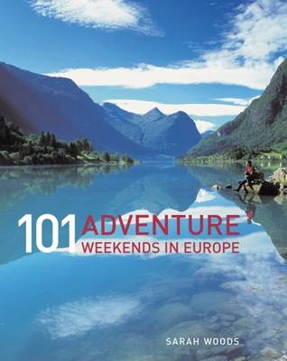 101 Adventure Weekends in Europe - Sarah Woods