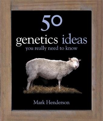 50 Genetics Ideas You Really Need to Know - Mark Henderson