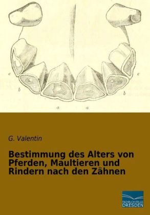 Bestimmung des Alters von Pferden, Maultieren und Rindern nach den Zähnen - G. Valentin