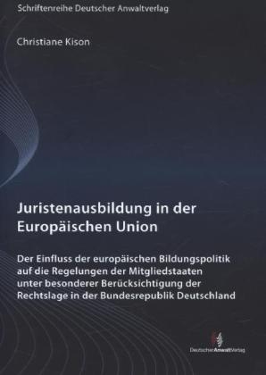 Juristenausbildung in der Europäischen Union: Einfluss der europäischen Bildungspolitik auf die Regelungen der Mitgliedstaaten unter besonderer Berücksichtigung der Rechtslage in der Bundesrepublik Deutschland - Christiane Kison