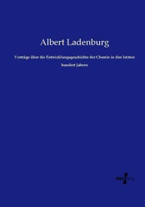 Vorträge über die Entwicklungsgeschichte der Chemie in den letzten hundert Jahren - Albert Ladenburg