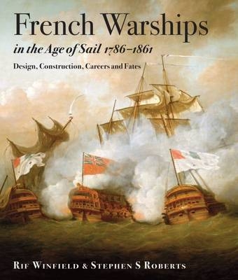 French Warships in the Age of Sail, 1786-1861 -  Stephen S Roberts,  Rif Winfield