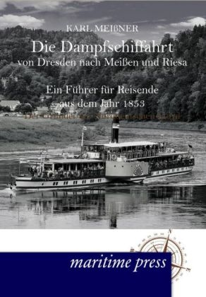 Die Dampfschiffahrt von Dresden nach MeiÃen und Riesa - Karl MeiÃner