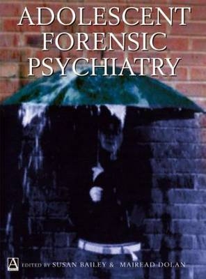 Adolescent Forensic Psychiatry -  Susan Bailey,  Mairead Dolan