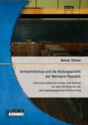 Antisemitismus und die Bildungspolitik der Weimarer Republik: Exklusion jüdischer Kinder und Schüler vor dem Hintergrund der reformpädagogischen Entwicklung - Reiner Stöver