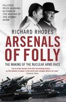 Arsenals of Folly - Richard Rhodes