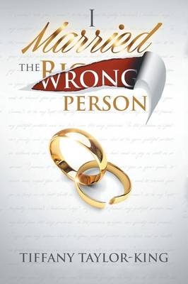 I Married the Wrong Person - Tiffany Taylor-King