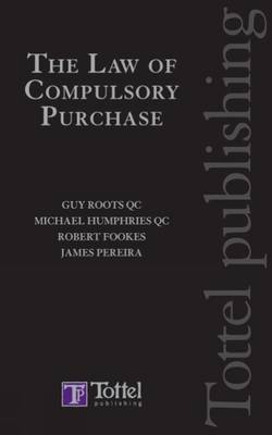 The Law of Compulsory Purchase - Guy R. G. Roots, Michael Humphries, Robert Fookes, James Pereira