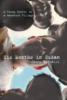 Six Months in Sudan - James Maskalyk