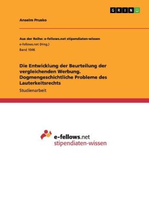 Die Entwicklung der Beurteilung der vergleichenden Werbung. Dogmengeschichtliche Probleme des Lauterkeitsrechts - Anselm Prusko