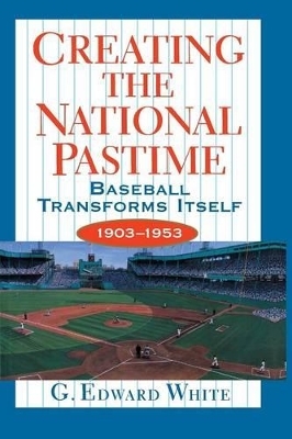 Creating the National Pastime - G. Edward White