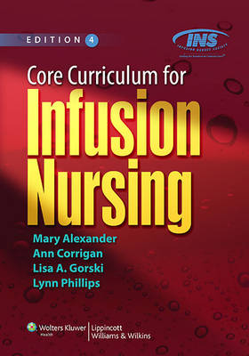 Core Curriculum for Infusion Nursing -  Mary Alexander,  Ann M. Corrigan,  Lisa A. Gorski,  Lynn Phillips