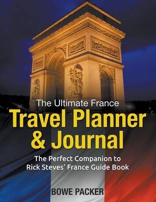 The Ultimate France Travel Planner & Journal - Bowe Packer