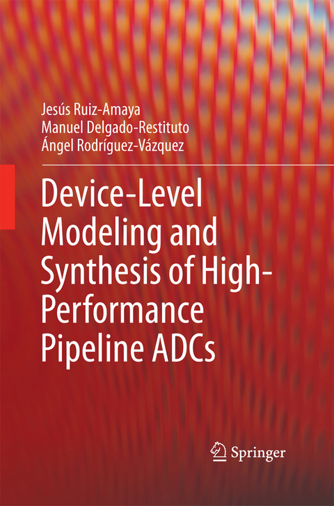 Device-Level Modeling and Synthesis of High-Performance Pipeline ADCs - Jesús Ruiz-Amaya, Manuel Delgado-Restituto, Ángel Rodríguez-Vázquez