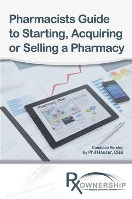 Pharmacists Guide to Starting, Acquiring or Selling a Pharmacy - Phil Hauser