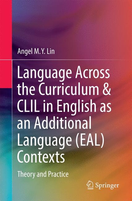 Language Across the Curriculum & CLIL in English as an Additional Language (EAL) Contexts -  Angel M.Y. Lin