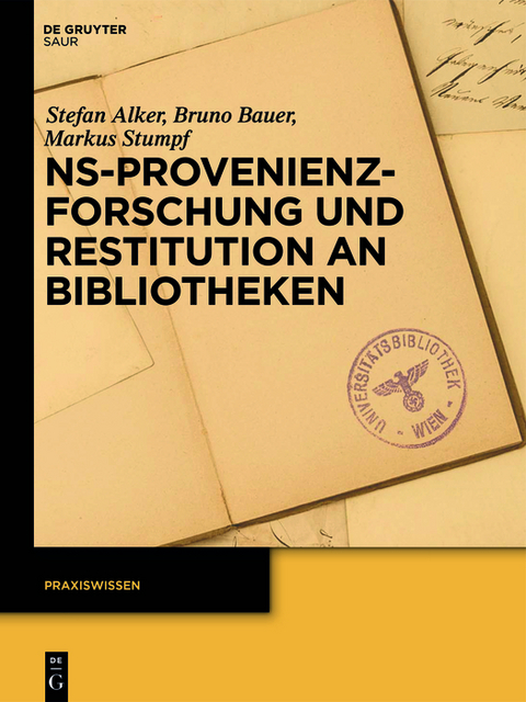 NS-Provenienzforschung und Restitution an Bibliotheken - Stefan Alker, Bruno Bauer, Markus Stumpf