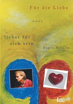 Für die Liebe - oder lieber für sich sein - Eugen Schulte