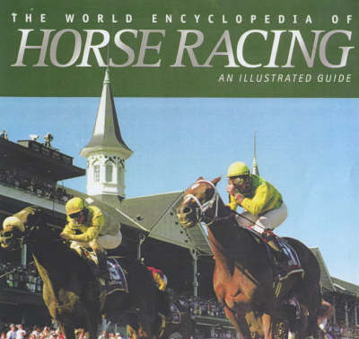 The World Encyclopedia of Horse Racing - Bill Mooney, George Ennor, Graeme Kelly