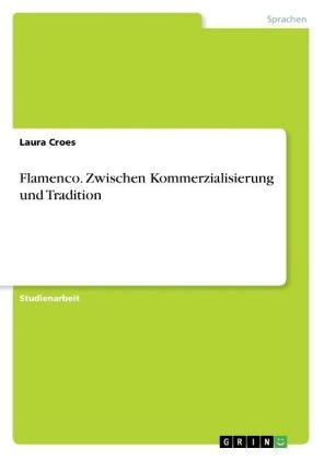 Flamenco. Zwischen Kommerzialisierung und Tradition - Laura Croes