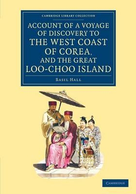 Account of a Voyage of Discovery to the West Coast of Corea, and the Great Loo-Choo Island - Basil Hall