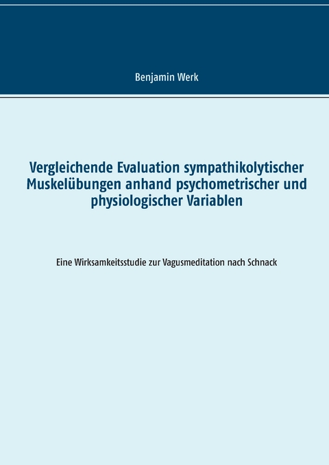 Vergleichende Evaluation sympathikolytischer Muskelübungen anhand psychometrischer und physiologischer Variablen - Benjamin Werk