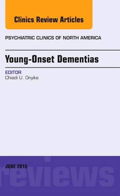 Young-Onset Dementias, An Issue of Psychiatric Clinics of North America - Chiadi U. Onyike