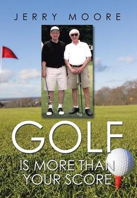 Golf Is More Than Your Score - Jerry Moore