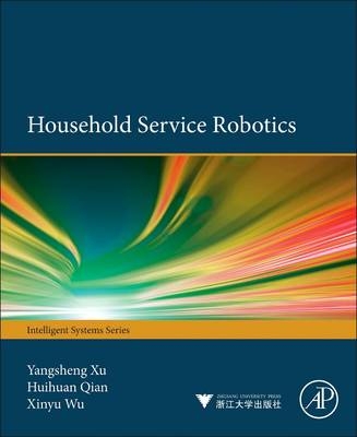Household Service Robotics - Yangsheng Xu, Huihuan Qian, Xinyu Wu